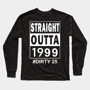 Straight Outta 1999 Dirty 25 25 Years Old Birthday Long Sleeve T-Shirt